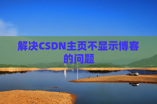 解决CSDN主页不显示博客的问题
